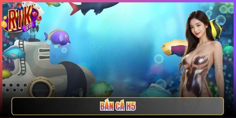 Bắn Cá H5 Rikvip Chiến Trường Dưới Nước Siêu Đỉnh Cao