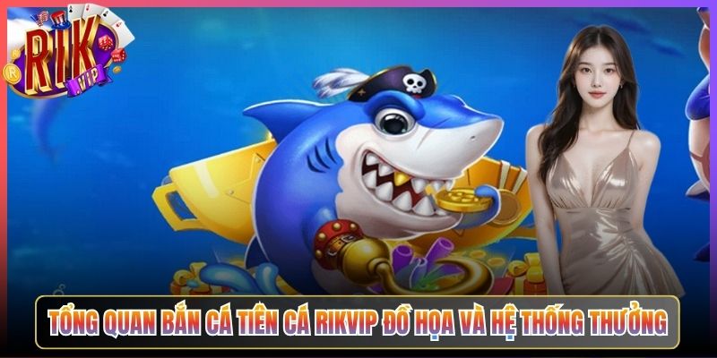Tổng Quan Bắn Cá Tiên Cá Rikvip Đồ Họa Và Hệ Thống Thưởng