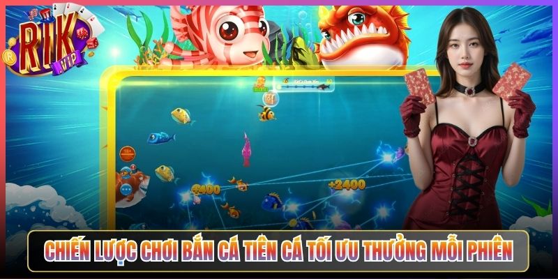 Chiến Lược Chơi Bắn Cá Tiên Cá Tối Ưu Thưởng Mỗi Phiên