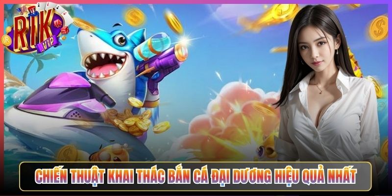 Chiến Thuật Khai Thác Bắn Cá Đại Dương Hiệu Quả Nhất