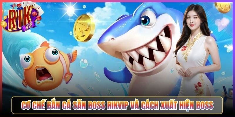 Cơ Chế Bắn Cá Săn Boss Rikvip Và Cách Xuất Hiện Boss