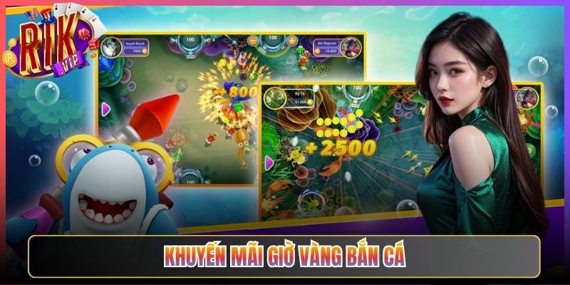 Khuyến Mãi Giờ Vàng Bắn Cá Rikvip Đừng Bỏ Lỡ Phút Nào