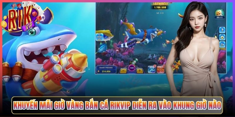 Khuyến Mãi Giờ Vàng Bắn Cá Rikvip Diễn Ra Vào Khung Giờ Nào