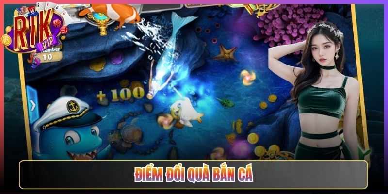 Điểm Đổi Quà Bắn Cá Rikvip Tích Lũy Nhận Ngay Quà Xịn