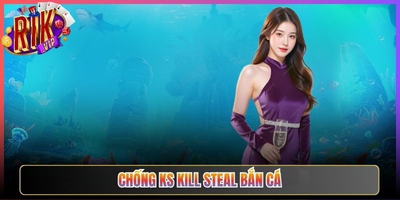 Chống KS Kill Steal Bắn Cá Rikvip Bảo Vệ Chiến Lợi Phẩm