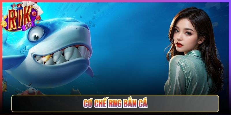 Cơ Chế RNG Bắn Cá Rikvip Hiểu Đúng Để Chơi Thông Minh
