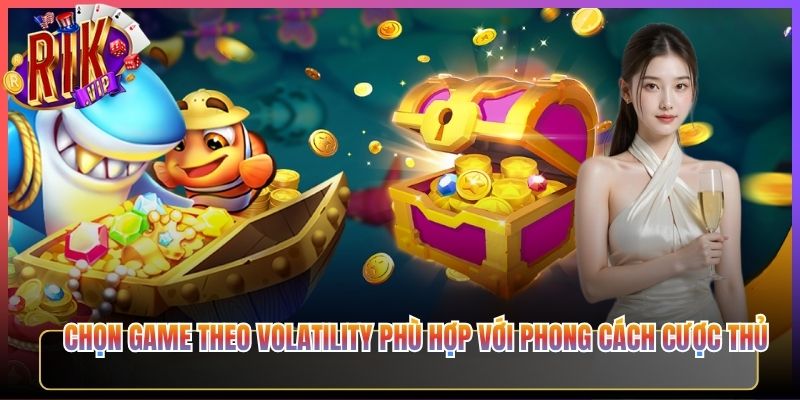 Chọn Game Theo Volatility Phù Hợp Với Phong Cách Cược Thủ