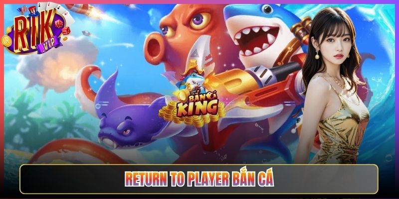 Return To Player Bắn Cá Rikvip Chỉ Số Quan Trọng Nhất