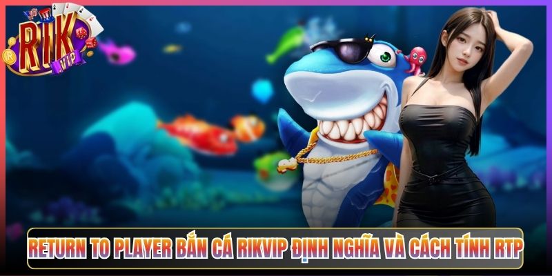 Return To Player Bắn Cá Rikvip Định Nghĩa Và Cách Tính RTP