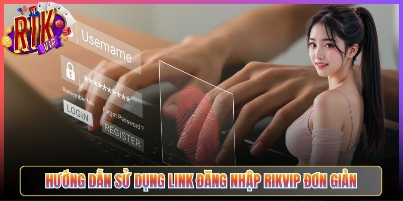 Hướng Dẫn Sử Dụng Link Đăng Nhập Rikvip Đơn Giản