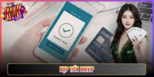 Nạp Tiền Rikvip Giao Dịch Nhanh Gọn Và An Toàn