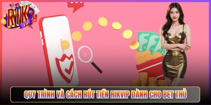Quy Trình Và Cách Rút Tiền Rikvip Dành Cho Bet Thủ