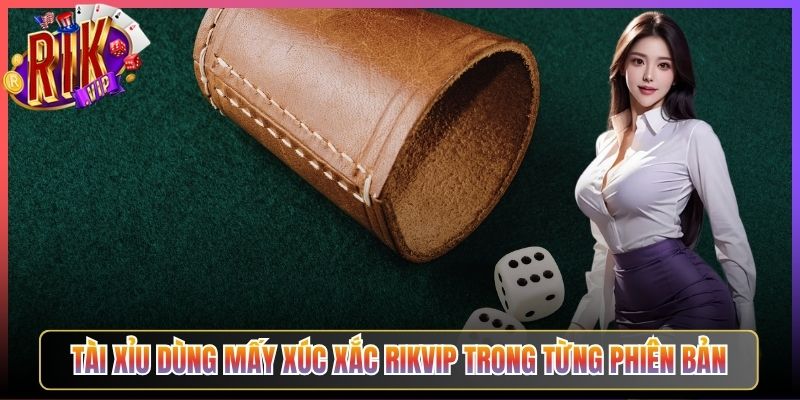 Tài Xỉu Dùng Mấy Xúc Xắc Rikvip Trong Từng Phiên Bản