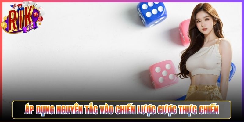 Áp Dụng Nguyên Tắc Vào Chiến Lược Cược Thực Chiến