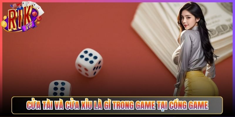 Cửa Tài Và Cửa Xỉu Là Gì Trong Game Tại Cổng Game