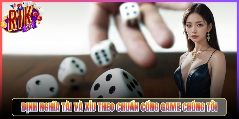 Định Nghĩa Tài Và Xỉu Theo Chuẩn Cổng Game Chúng Tôi