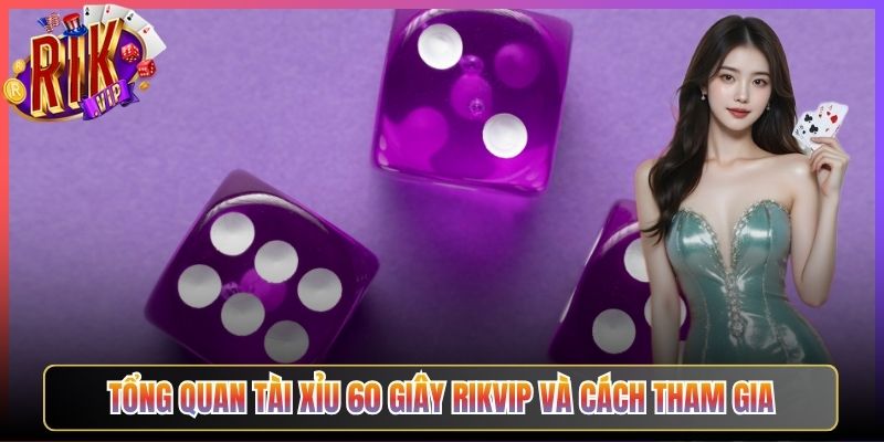 Tổng Quan Tài Xỉu 60 Giây Rikvip Và Cách Tham Gia