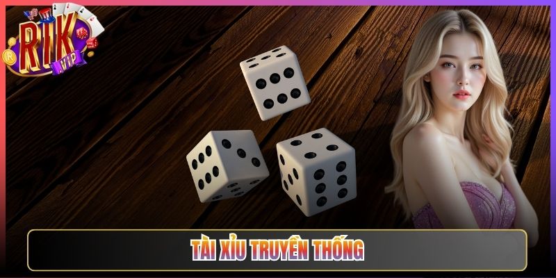 Tài Xỉu Truyền Thống Rikvip Đậm Chất Cổ Điển Cuốn Hút