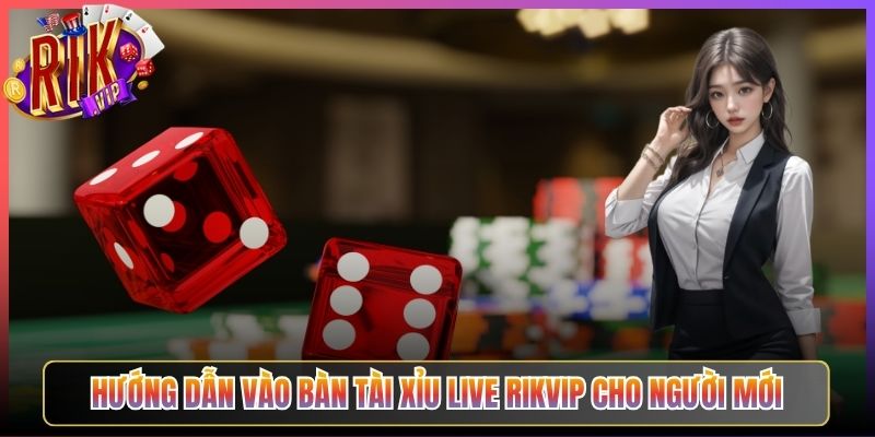 Hướng Dẫn Vào Bàn Tài Xỉu Live Rikvip Cho Người Mới