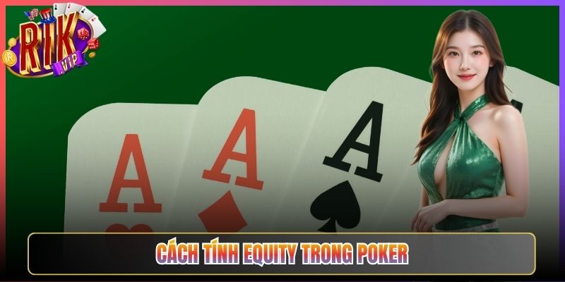 Cách Tính Equity Trong Poker Rikvip Hiểu Đúng Thắng Lớn