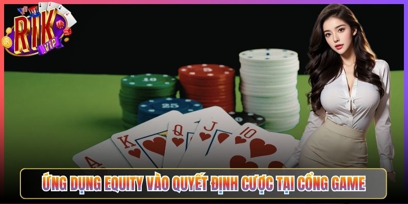 Ứng Dụng Equity Vào Quyết Định Cược Tại Cổng Game