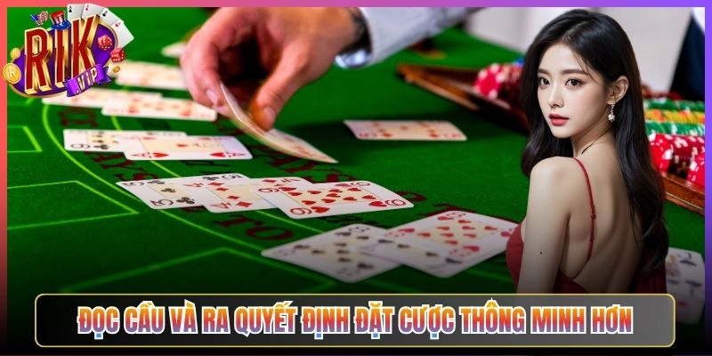 Đọc Cầu Và Ra Quyết Định Đặt Cược Thông Minh Hơn