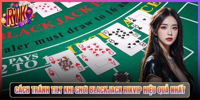 Cách Tránh Tilt Khi Chơi Blackjack Rikvip Hiệu Quả Nhất
