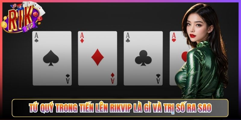 Tứ Quý Trong Tiến Lên Rikvip Là Gì Và Trị Số Ra Sao