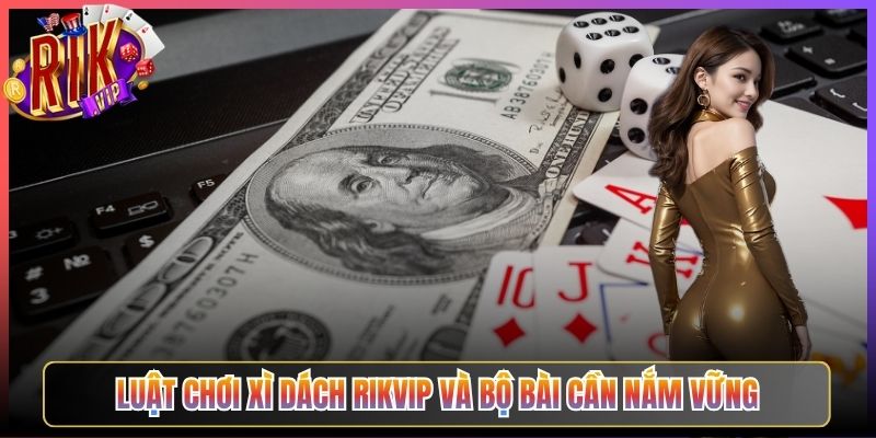 Luật Chơi Xì Dách Rikvip Và Bộ Bài Cần Nắm Vững