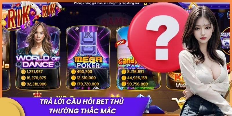 Trả lời câu hỏi bet thủ thường thắc mắc